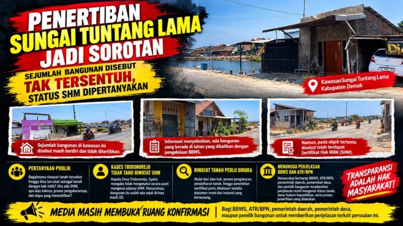 PENERTIBAN SUNGAI TUNTANG LAMA JADI SOROTAN, SEJUMLAH BANGUNAN DISEBUT TAK TERSENTUH, STATUS SHM DIPERTANYAKAN