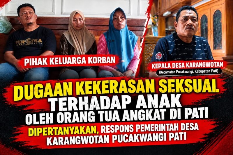 Dugaan Kekerasan Seksual terhadap Anak Yang Dilakukan Oleh Orang Tua Angkat di Pati Disorot, Respons Pemerintah Desa Karangwotan Dipertanyakan
